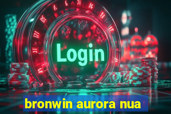 bronwin aurora nua